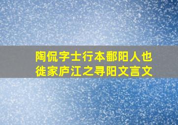 陶侃字士行本鄱阳人也徙家庐江之寻阳文言文