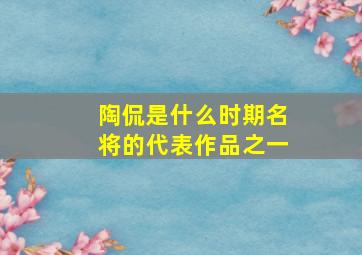 陶侃是什么时期名将的代表作品之一