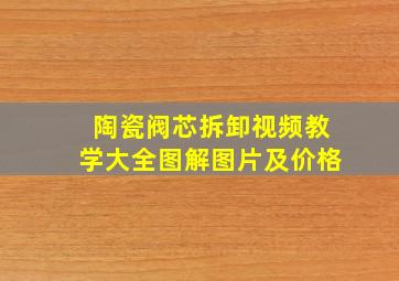 陶瓷阀芯拆卸视频教学大全图解图片及价格