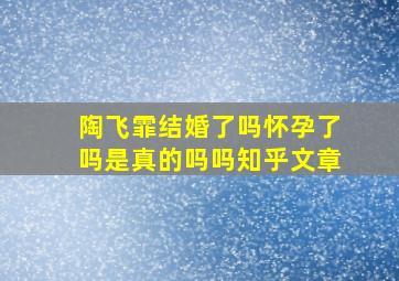 陶飞霏结婚了吗怀孕了吗是真的吗吗知乎文章