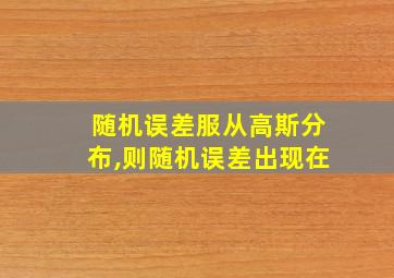 随机误差服从高斯分布,则随机误差出现在