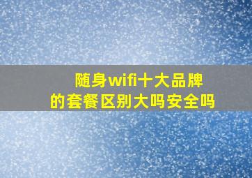 随身wifi十大品牌的套餐区别大吗安全吗