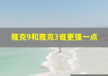 雅克9和雅克3谁更强一点