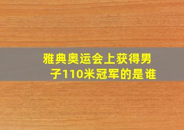 雅典奥运会上获得男子110米冠军的是谁