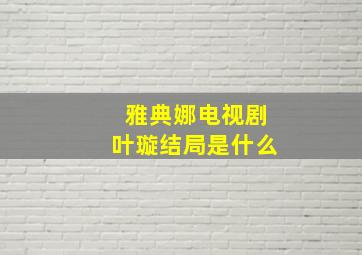 雅典娜电视剧叶璇结局是什么