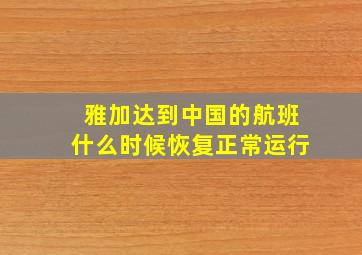 雅加达到中国的航班什么时候恢复正常运行