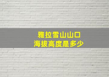 雅拉雪山山口海拔高度是多少