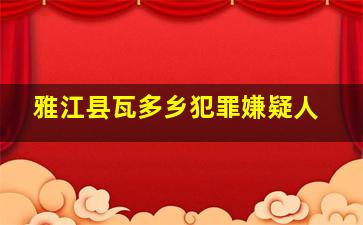 雅江县瓦多乡犯罪嫌疑人