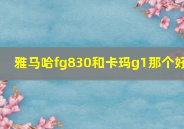 雅马哈fg830和卡玛g1那个好