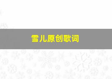 雪儿原创歌词