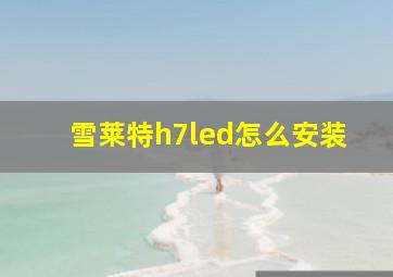 雪莱特h7led怎么安装