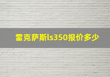 雷克萨斯ls350报价多少