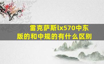 雷克萨斯lx570中东版的和中规的有什么区别