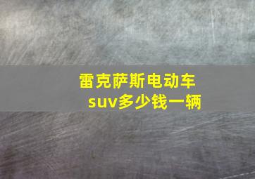 雷克萨斯电动车suv多少钱一辆