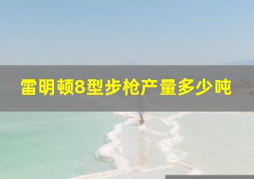 雷明顿8型步枪产量多少吨