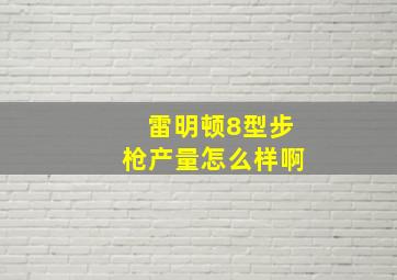 雷明顿8型步枪产量怎么样啊