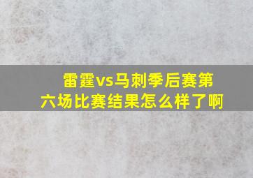 雷霆vs马刺季后赛第六场比赛结果怎么样了啊