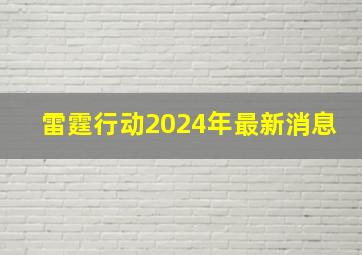 雷霆行动2024年最新消息