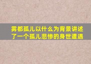 雾都孤儿以什么为背景讲述了一个孤儿悲惨的身世遭遇