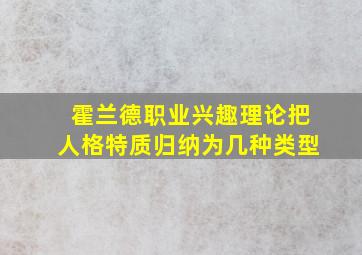 霍兰德职业兴趣理论把人格特质归纳为几种类型