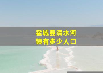 霍城县清水河镇有多少人口