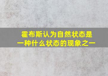 霍布斯认为自然状态是一种什么状态的现象之一