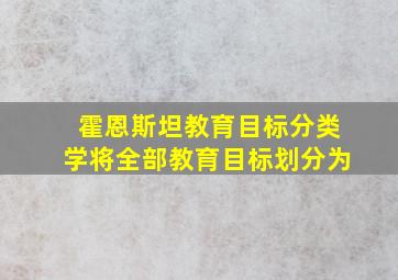 霍恩斯坦教育目标分类学将全部教育目标划分为