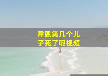 霍恩第几个儿子死了呢视频