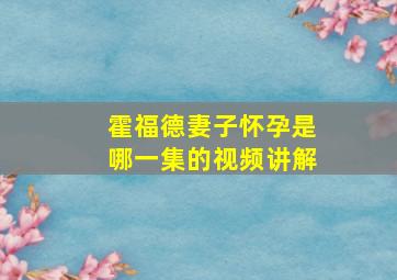 霍福德妻子怀孕是哪一集的视频讲解