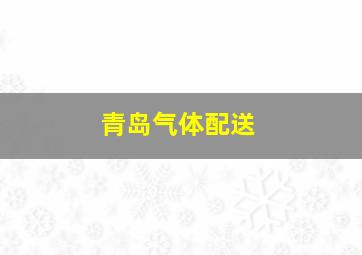 青岛气体配送