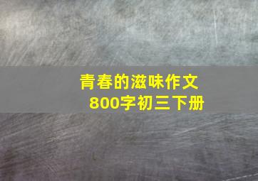 青春的滋味作文800字初三下册