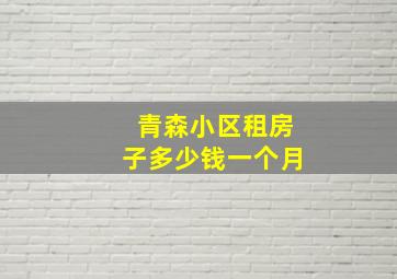 青森小区租房子多少钱一个月