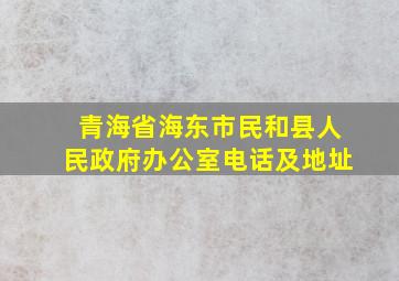 青海省海东市民和县人民政府办公室电话及地址