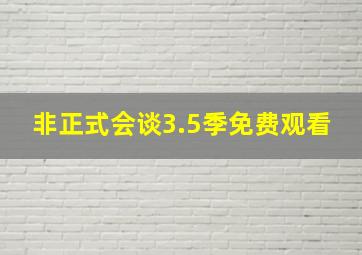 非正式会谈3.5季免费观看