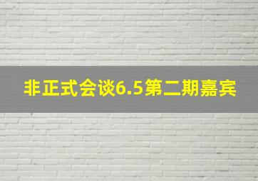 非正式会谈6.5第二期嘉宾