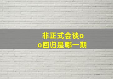 非正式会谈oo回归是哪一期