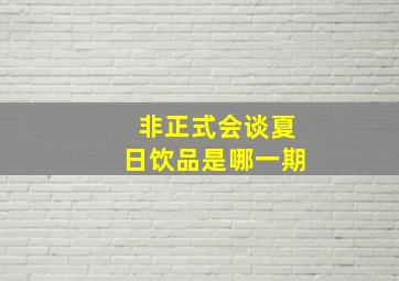 非正式会谈夏日饮品是哪一期