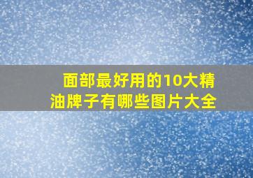 面部最好用的10大精油牌子有哪些图片大全