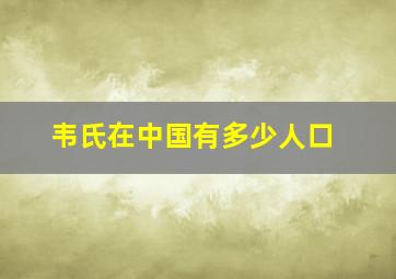 韦氏在中国有多少人口