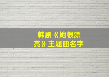 韩剧《她很漂亮》主题曲名字