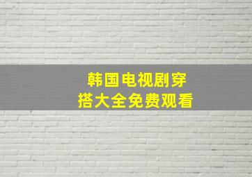 韩国电视剧穿搭大全免费观看