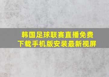 韩国足球联赛直播免费下载手机版安装最新视屏