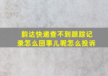 韵达快递查不到跟踪记录怎么回事儿呢怎么投诉