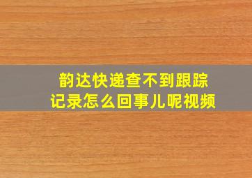 韵达快递查不到跟踪记录怎么回事儿呢视频