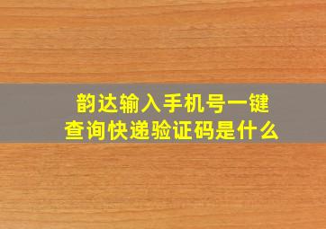 韵达输入手机号一键查询快递验证码是什么