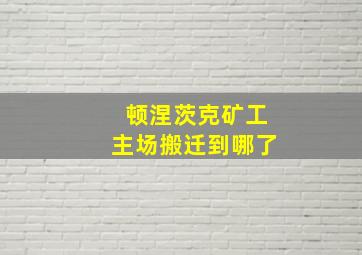 顿涅茨克矿工主场搬迁到哪了