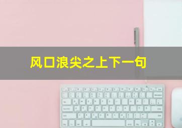 风口浪尖之上下一句