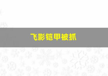 飞影铠甲被抓