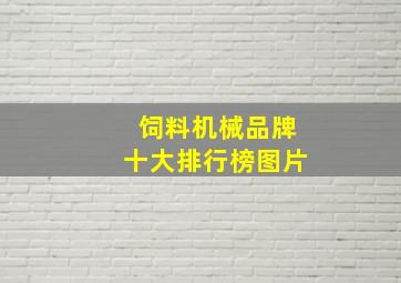 饲料机械品牌十大排行榜图片