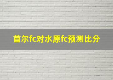 首尔fc对水原fc预测比分